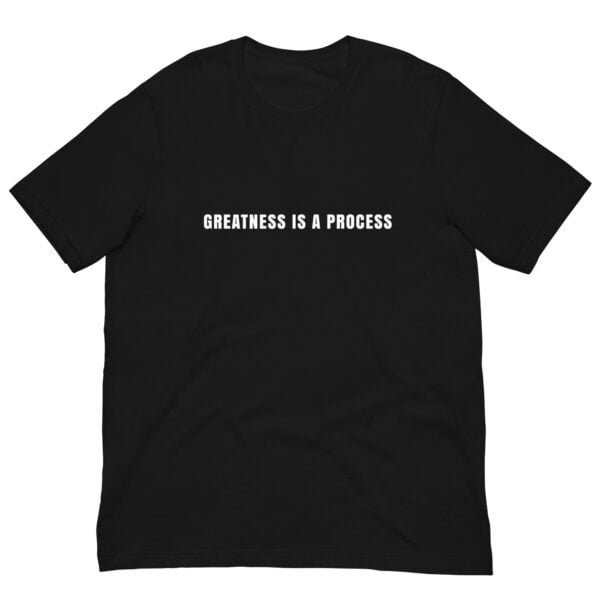 greatness is a process unisex-t-shirt