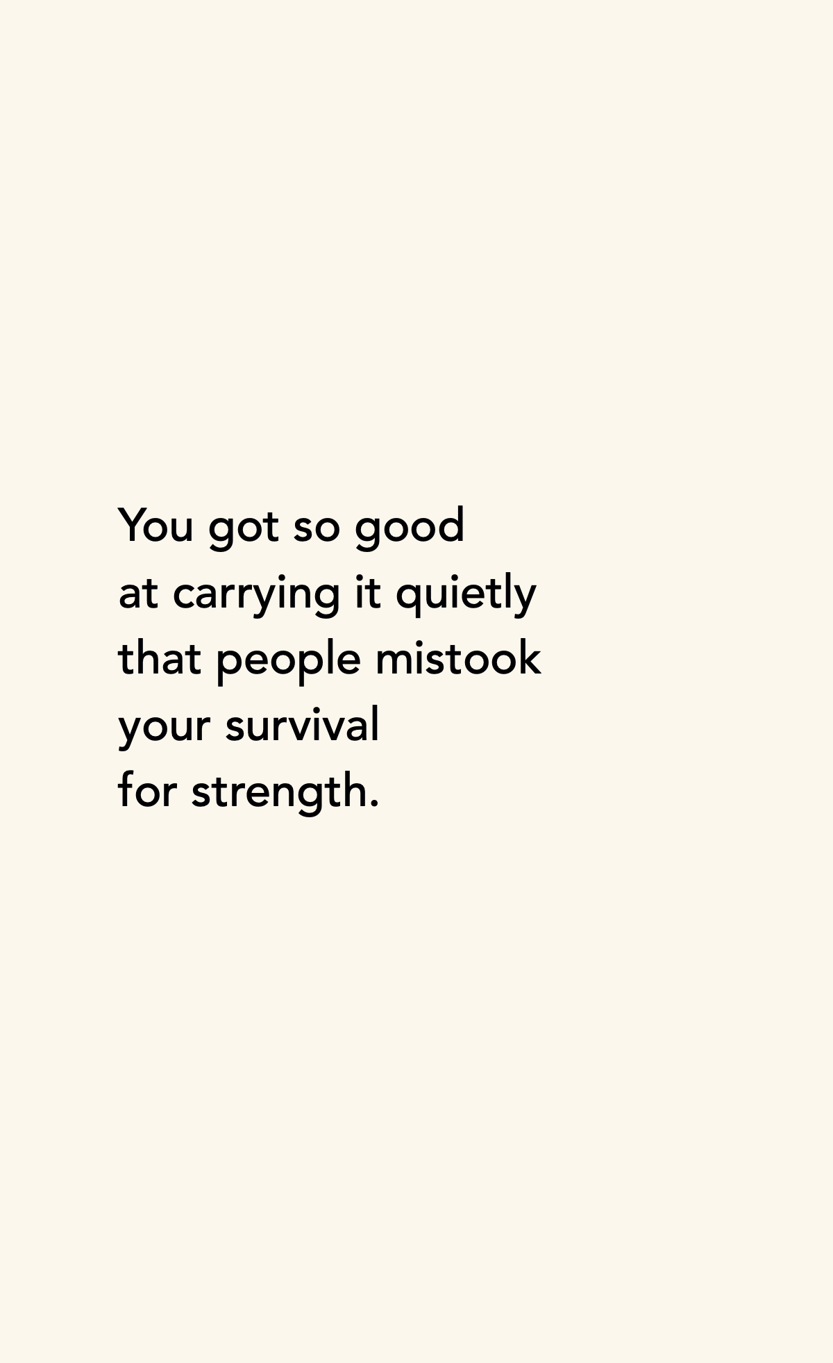 You got so good at carrying it quietly that people mistook your survival for strength.